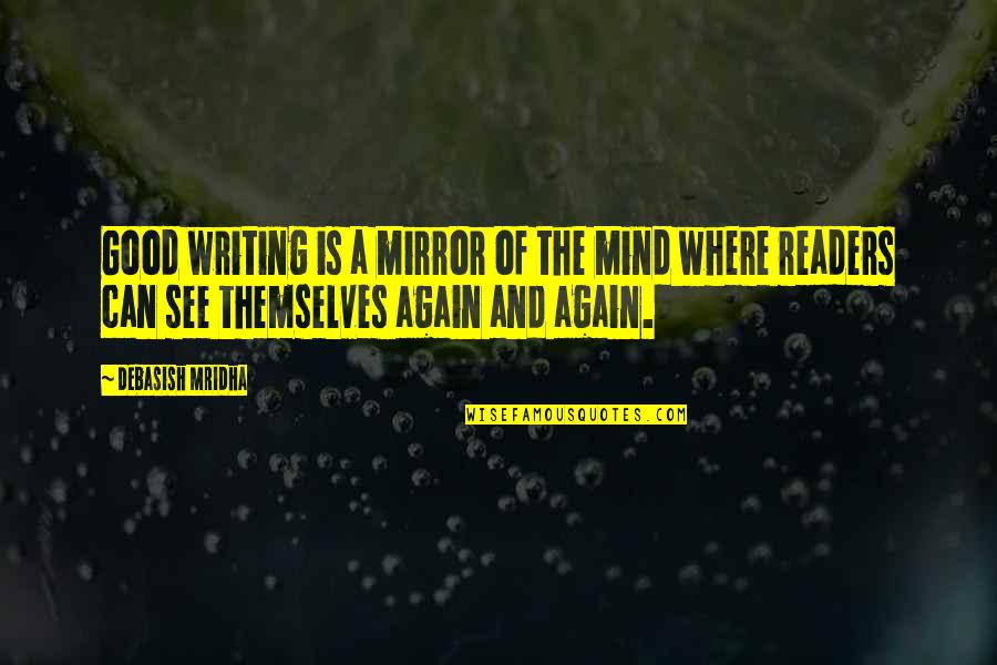 Good See You Again Quotes By Debasish Mridha: Good writing is a mirror of the mind