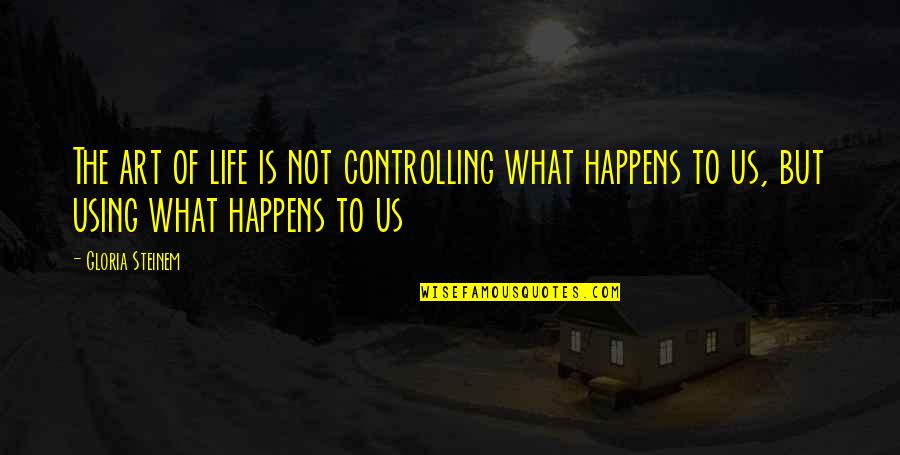 Good See You Again Quotes By Gloria Steinem: The art of life is not controlling what