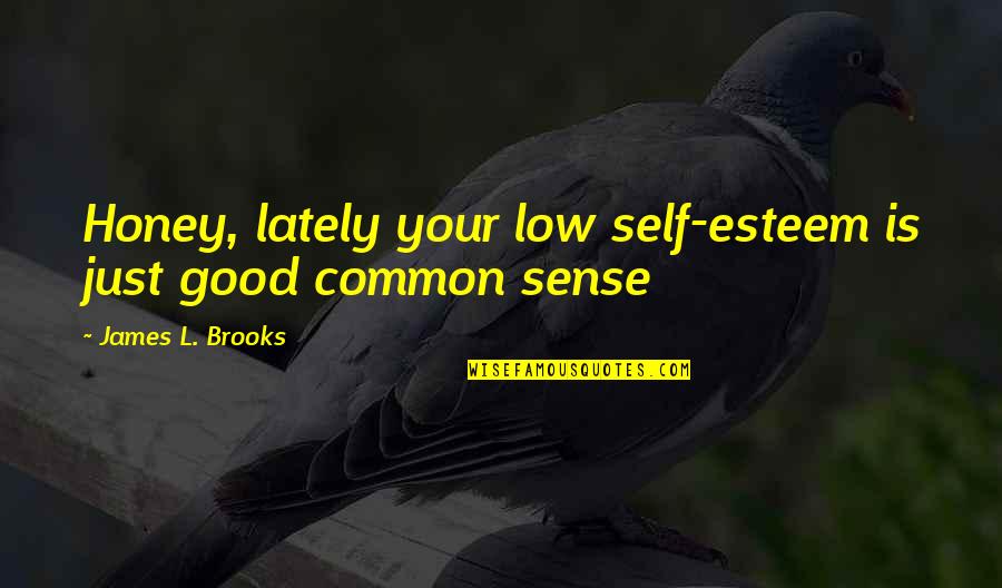 Good Self Esteem Quotes By James L. Brooks: Honey, lately your low self-esteem is just good