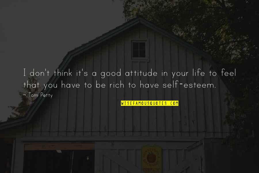 Good Self Esteem Quotes By Tom Petty: I don't think it's a good attitude in