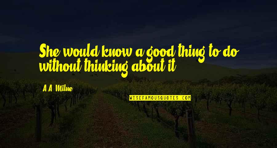 Good Self Quotes By A.A. Milne: She would know a good thing to do
