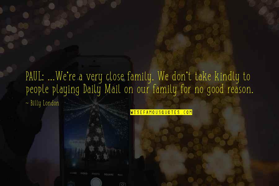 Good Self Quotes By Billy London: PAUL: ...We're a very close family. We don't Good Self Quotes By Billy London: PAUL: ...We're a very close family. We don't