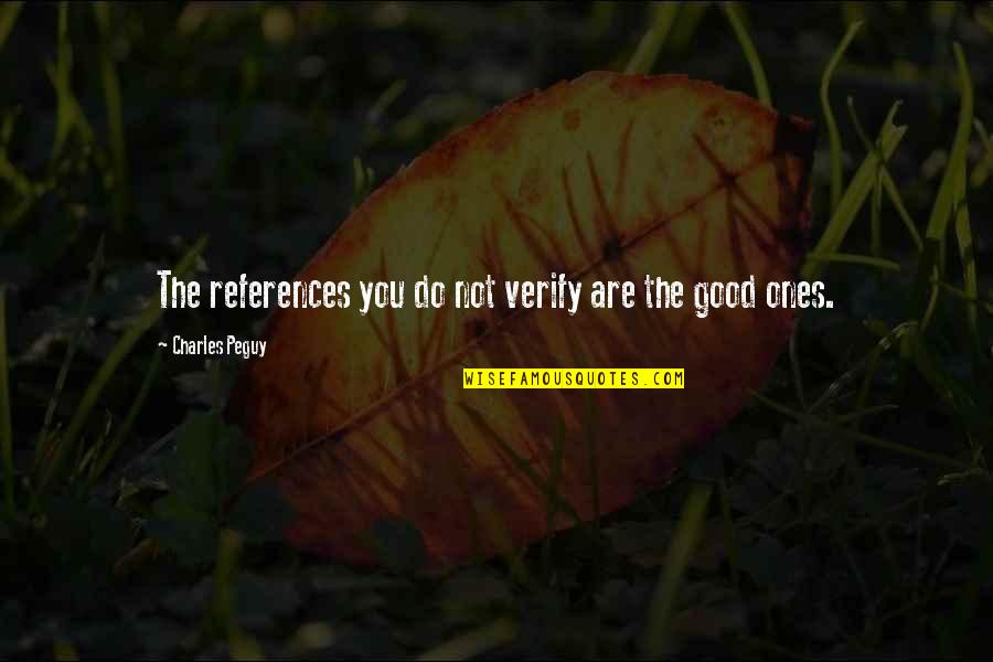 Good Self Quotes By Charles Peguy: The references you do not verify are the Good Self Quotes By Charles Peguy: The references you do not verify are the