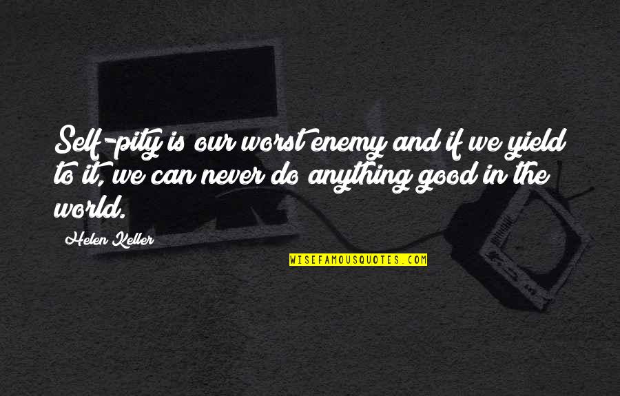 Good Self Quotes By Helen Keller: Self-pity is our worst enemy and if we Good Self Quotes By Helen Keller: Self-pity is our worst enemy and if we