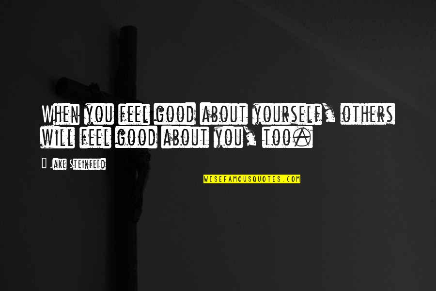Good Self Quotes By Jake Steinfeld: When you feel good about yourself, others will