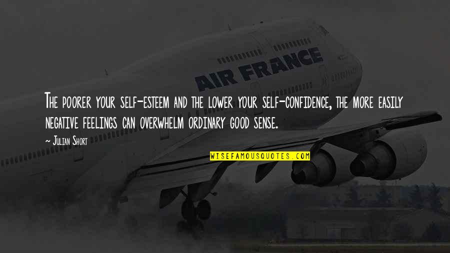 Good Self Quotes By Julian Short: The poorer your self-esteem and the lower your Good Self Quotes By Julian Short: The poorer your self-esteem and the lower your