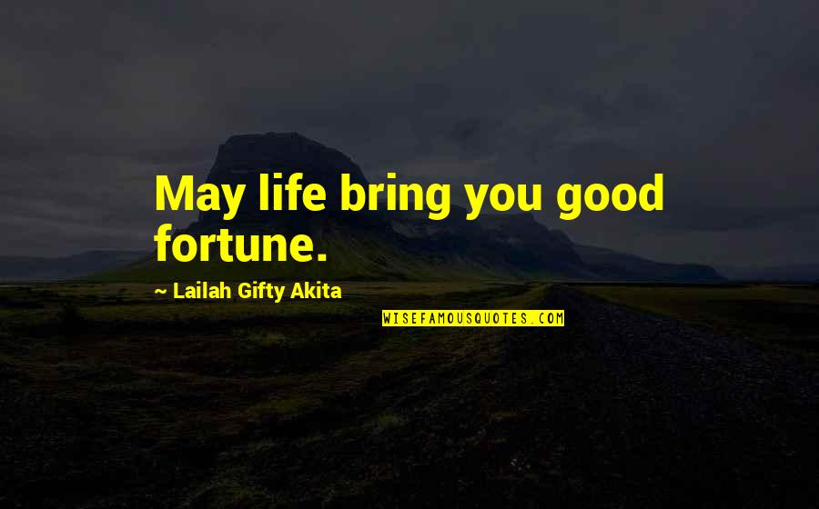 Good Self Quotes By Lailah Gifty Akita: May life bring you good fortune. Good Self Quotes By Lailah Gifty Akita: May life bring you good fortune.