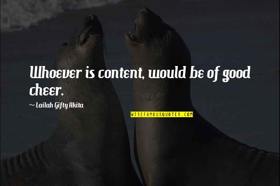 Good Self Quotes By Lailah Gifty Akita: Whoever is content, would be of good cheer. Good Self Quotes By Lailah Gifty Akita: Whoever is content, would be of good cheer.