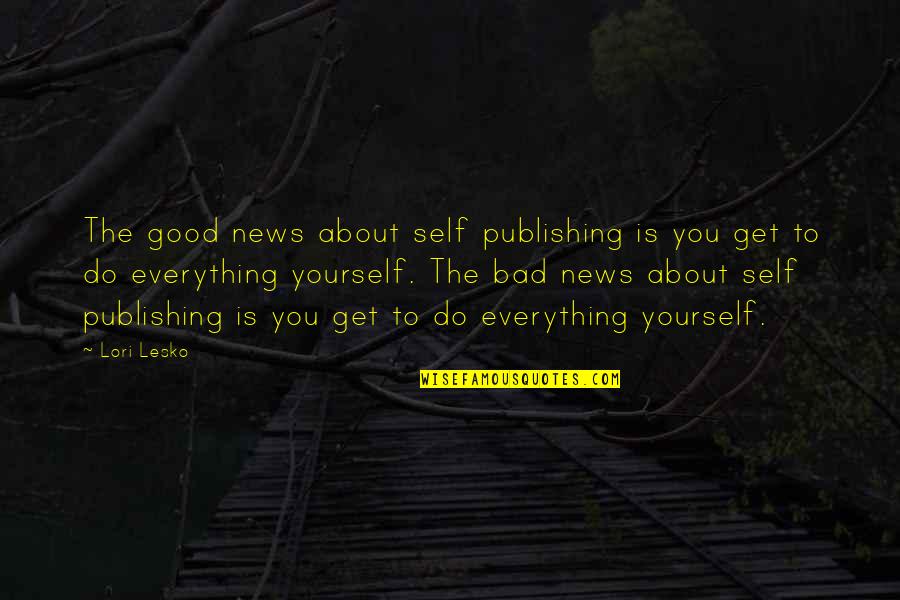 Good Self Quotes By Lori Lesko: The good news about self publishing is you Good Self Quotes By Lori Lesko: The good news about self publishing is you