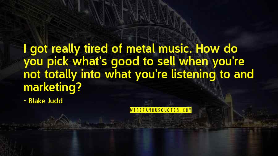 Good Sell Quotes By Blake Judd: I got really tired of metal music. How