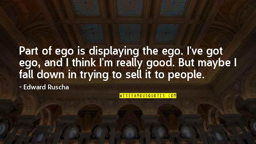 Good Sell Quotes By Edward Ruscha: Part of ego is displaying the ego. I've