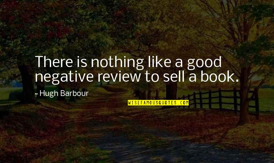 Good Sell Quotes By Hugh Barbour: There is nothing like a good negative review