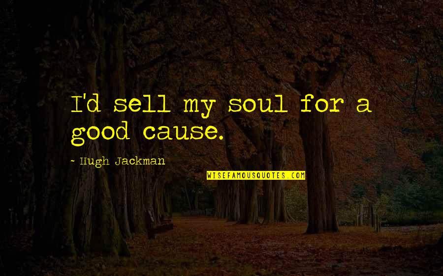 Good Sell Quotes By Hugh Jackman: I'd sell my soul for a good cause.