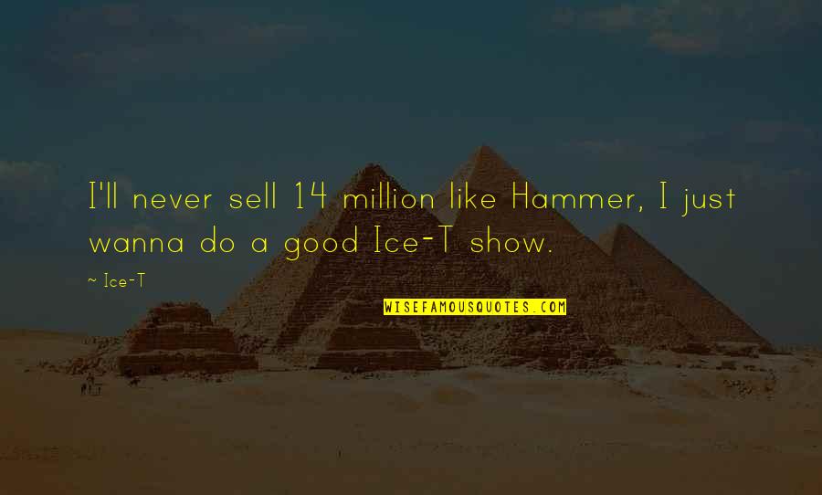 Good Sell Quotes By Ice-T: I'll never sell 14 million like Hammer, I