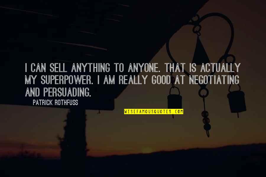 Good Sell Quotes By Patrick Rothfuss: I can sell anything to anyone. That is