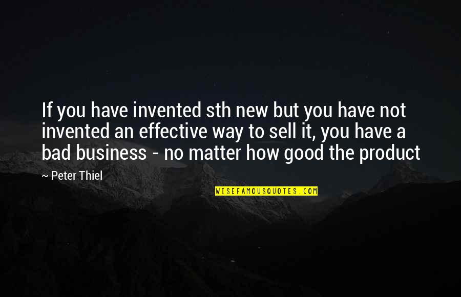 Good Sell Quotes By Peter Thiel: If you have invented sth new but you