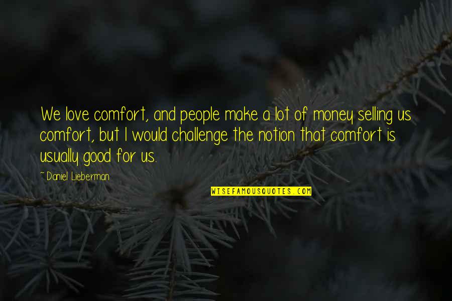 Good Selling Quotes By Daniel Lieberman: We love comfort, and people make a lot
