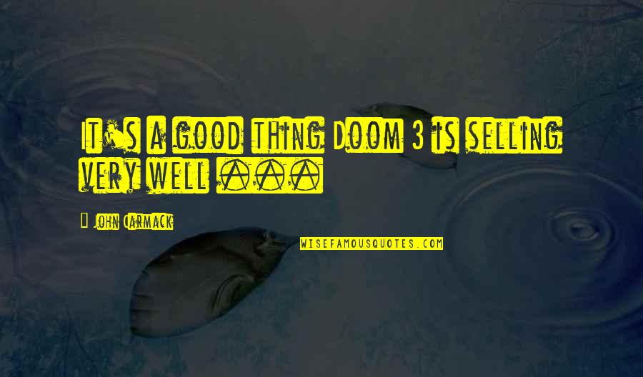 Good Selling Quotes By John Carmack: It's a good thing Doom 3 is selling