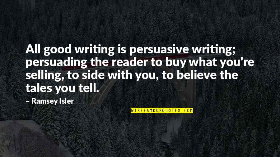 Good Selling Quotes By Ramsey Isler: All good writing is persuasive writing; persuading the
