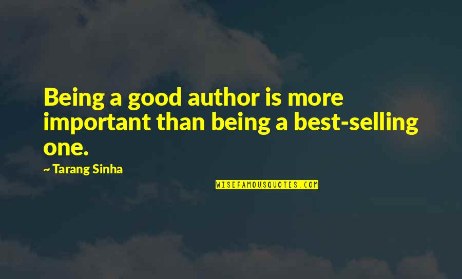 Good Selling Quotes By Tarang Sinha: Being a good author is more important than
