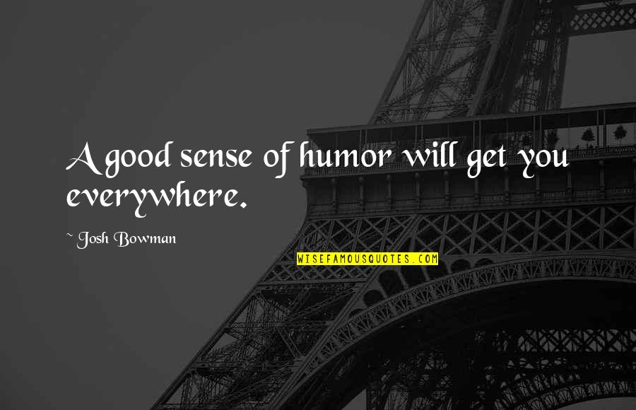 Good Sense Humor Quotes By Josh Bowman: A good sense of humor will get you Good Sense Humor Quotes By Josh Bowman: A good sense of humor will get you
