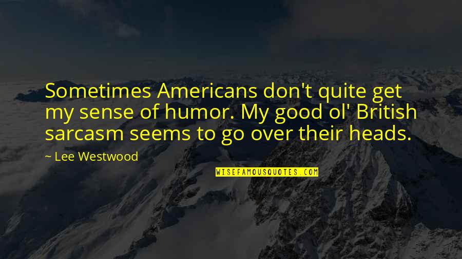 Good Sense Of Humor Quotes By Lee Westwood: Sometimes Americans don't quite get my sense of