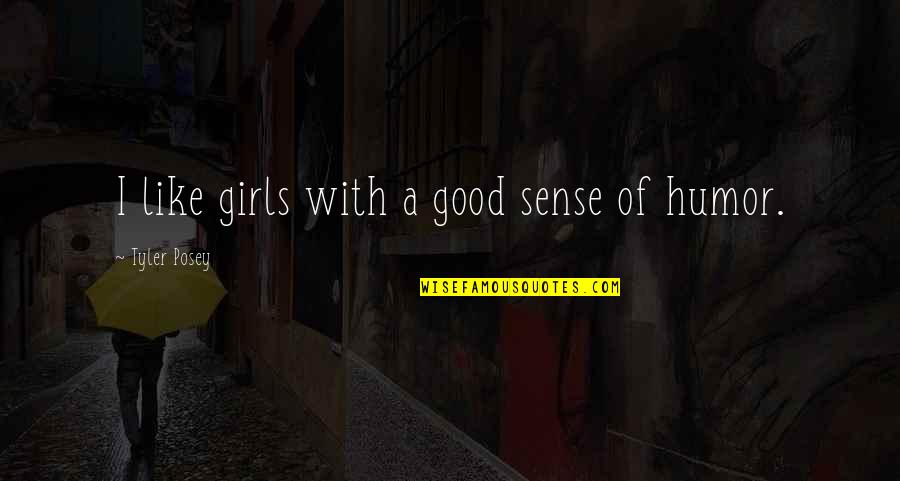 Good Sense Of Humor Quotes By Tyler Posey: I like girls with a good sense of