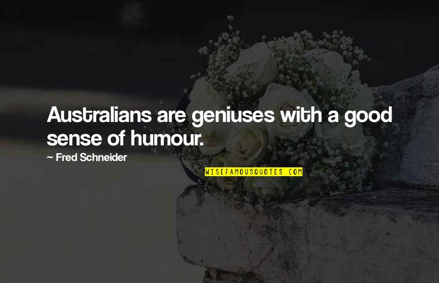 Good Sense Of Humour Quotes By Fred Schneider: Australians are geniuses with a good sense of