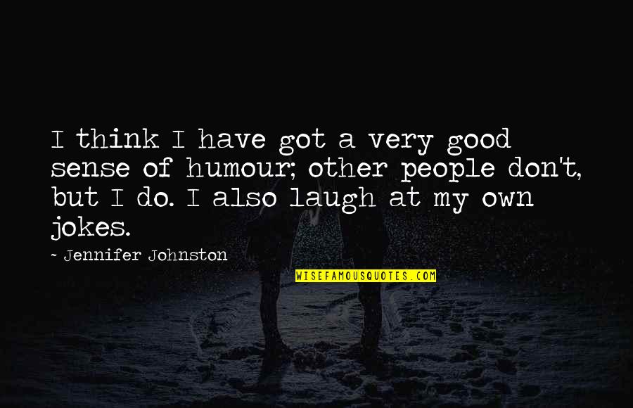 Good Sense Of Humour Quotes By Jennifer Johnston: I think I have got a very good