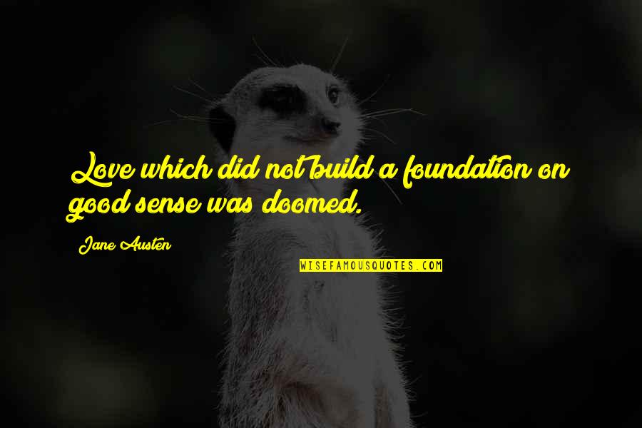 Good Sense Quotes By Jane Austen: Love which did not build a foundation on