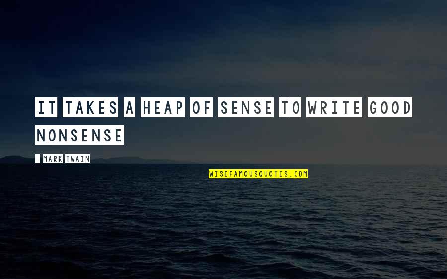 Good Sense Quotes By Mark Twain: It takes a heap of sense to write