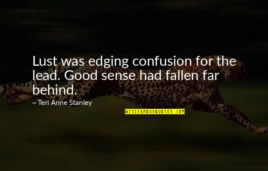 Good Sense Quotes By Teri Anne Stanley: Lust was edging confusion for the lead. Good