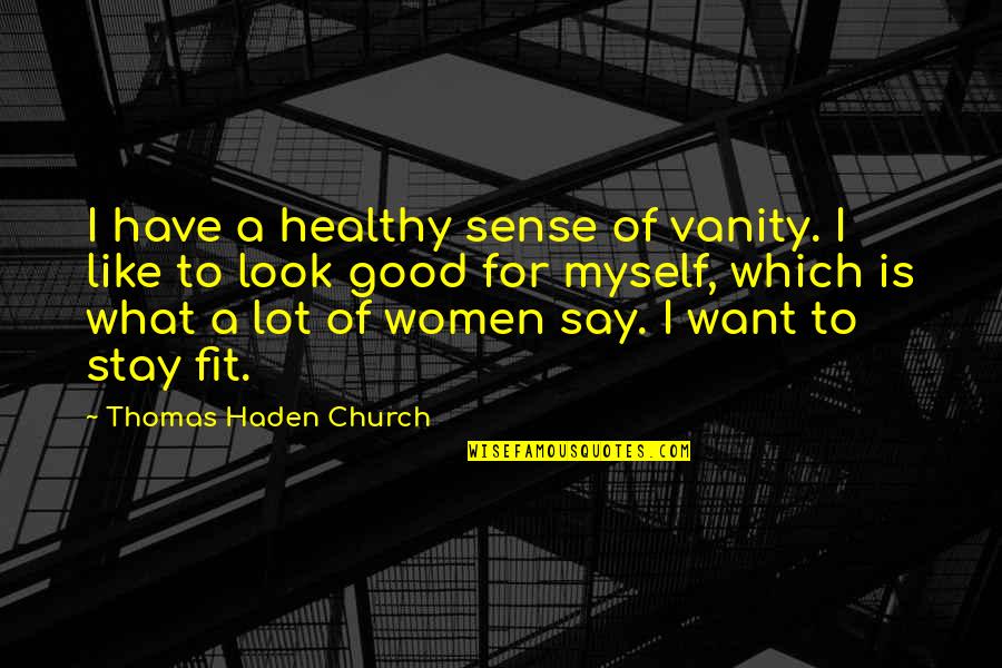 Good Sense Quotes By Thomas Haden Church: I have a healthy sense of vanity. I