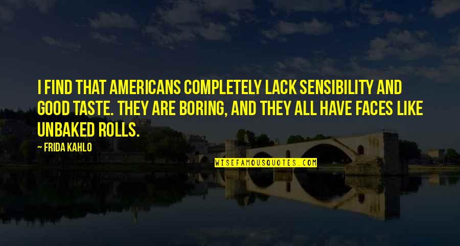 Good Sensibility Quotes By Frida Kahlo: I find that Americans completely lack sensibility and