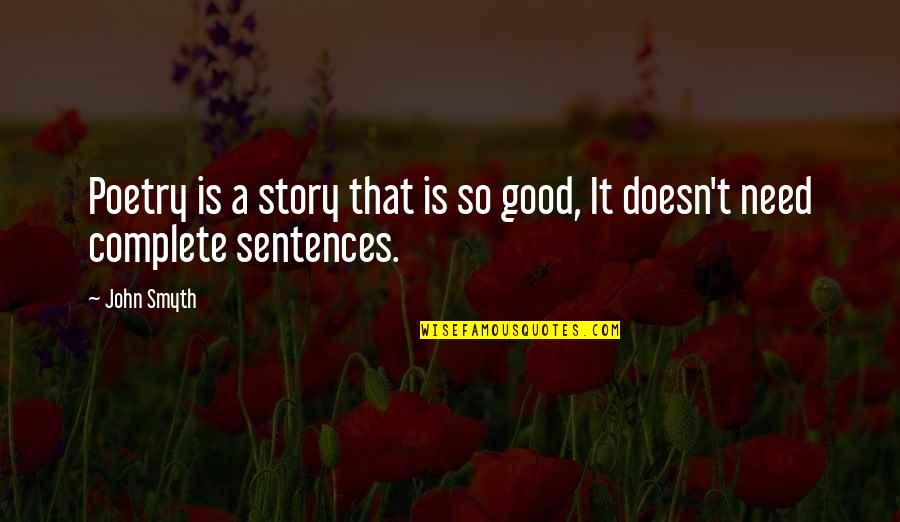 Good Sentences Quotes By John Smyth: Poetry is a story that is so good,