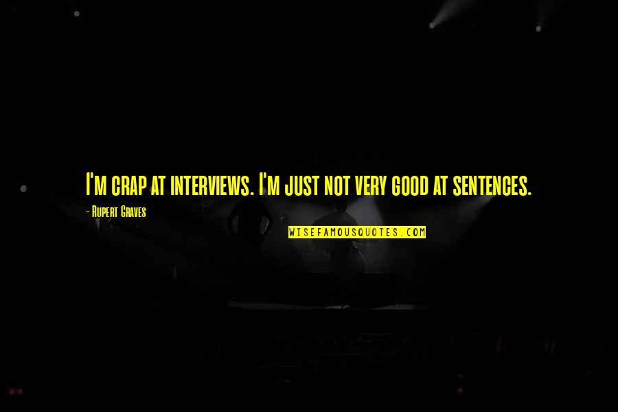 Good Sentences Quotes By Rupert Graves: I'm crap at interviews. I'm just not very