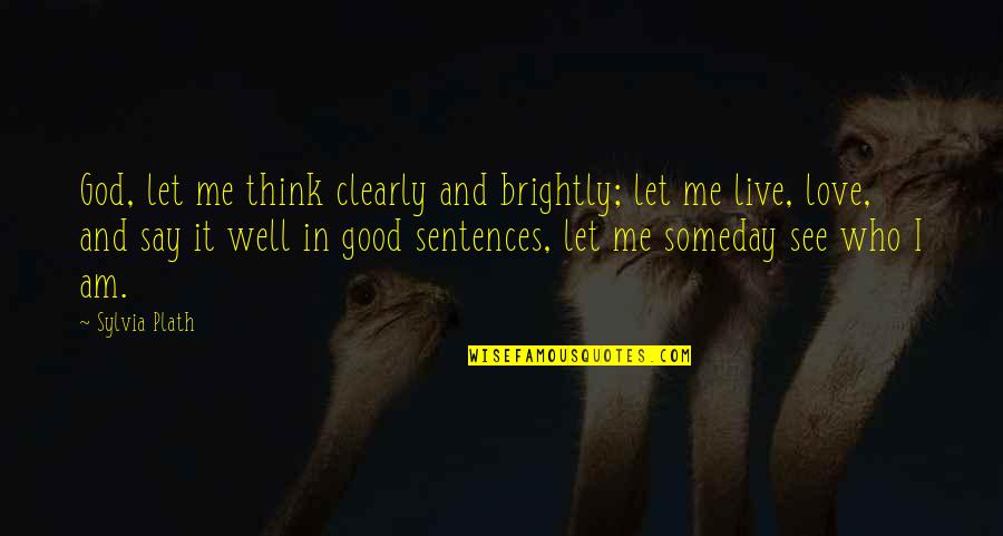 Good Sentences Quotes By Sylvia Plath: God, let me think clearly and brightly; let