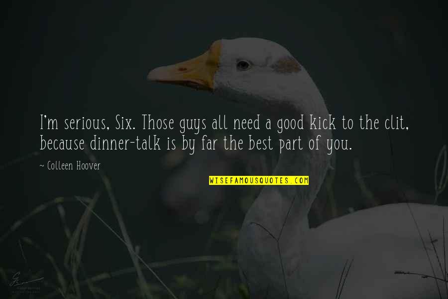 Good Serious Quotes By Colleen Hoover: I'm serious, Six. Those guys all need a Good Serious Quotes By Colleen Hoover: I'm serious, Six. Those guys all need a