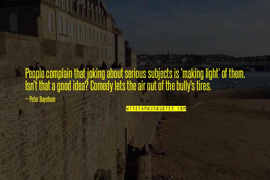 Good Serious Quotes By Peter Baynham: People complain that joking about serious subjects is Good Serious Quotes By Peter Baynham: People complain that joking about serious subjects is
