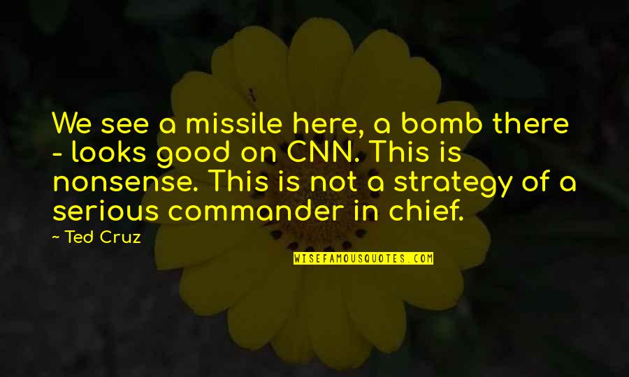 Good Serious Quotes By Ted Cruz: We see a missile here, a bomb there Good Serious Quotes By Ted Cruz: We see a missile here, a bomb there