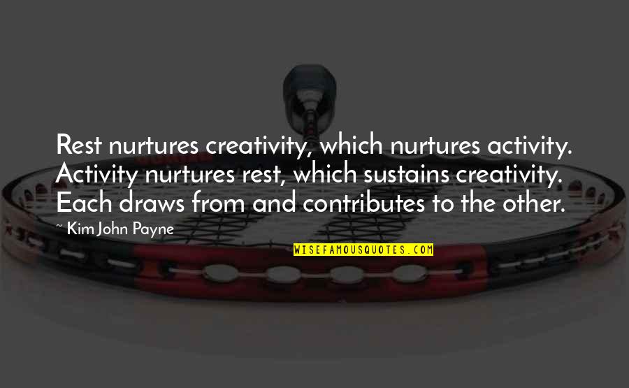 Good Sermons Quotes By Kim John Payne: Rest nurtures creativity, which nurtures activity. Activity nurtures