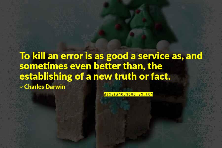 Good Service Is Quotes By Charles Darwin: To kill an error is as good a