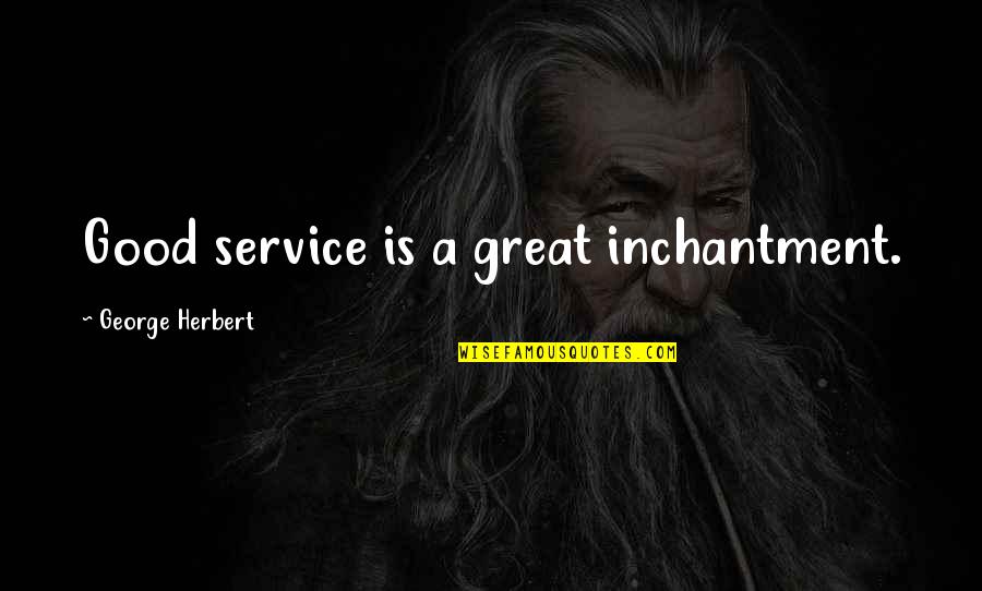Good Service Is Quotes By George Herbert: Good service is a great inchantment.