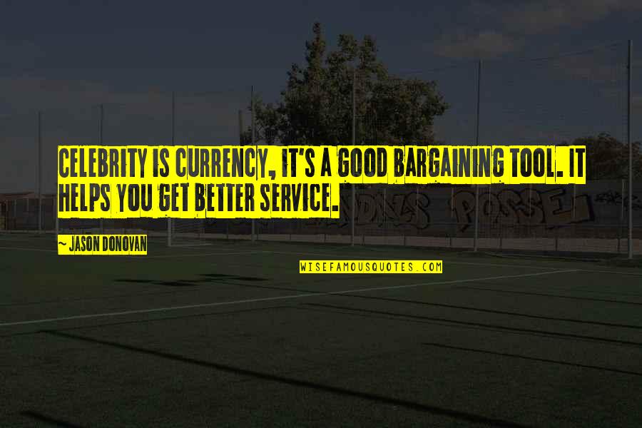 Good Service Is Quotes By Jason Donovan: Celebrity is currency, it's a good bargaining tool.