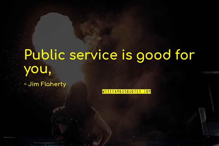 Good Service Is Quotes By Jim Flaherty: Public service is good for you,