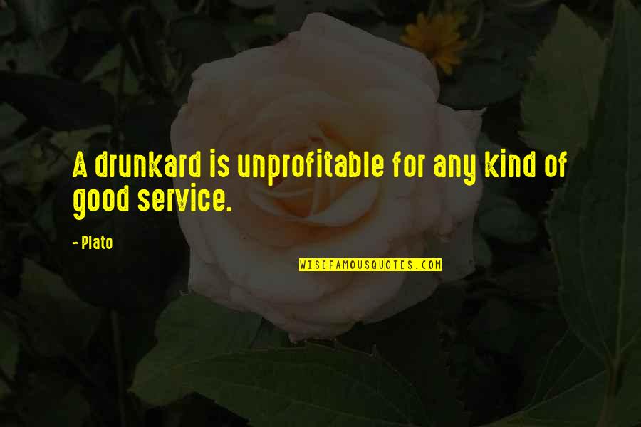 Good Service Is Quotes By Plato: A drunkard is unprofitable for any kind of