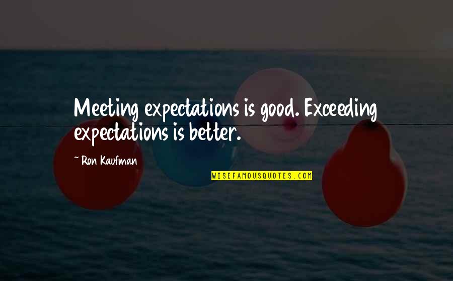 Good Service Is Quotes By Ron Kaufman: Meeting expectations is good. Exceeding expectations is better.