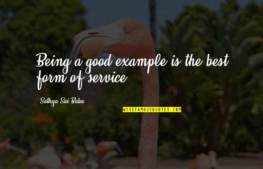 Good Service Is Quotes By Sathya Sai Baba: Being a good example is the best form