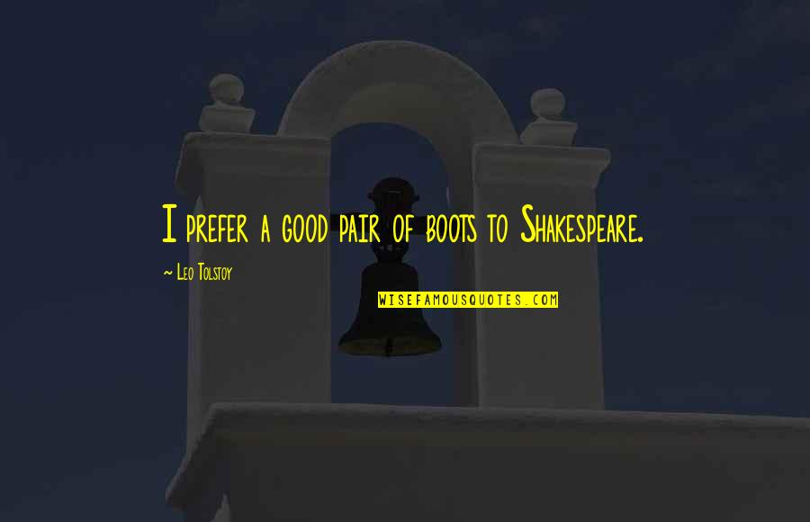 Good Shakespeare Quotes By Leo Tolstoy: I prefer a good pair of boots to Good Shakespeare Quotes By Leo Tolstoy: I prefer a good pair of boots to