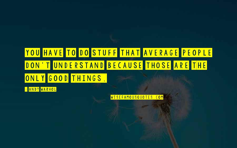 Good Shakira Quotes By Andy Warhol: You have to do stuff that average people Good Shakira Quotes By Andy Warhol: You have to do stuff that average people